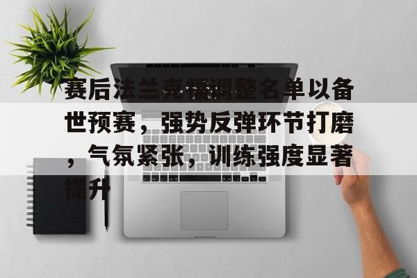 开云体验-赛后法兰克福调整名单以备世预赛，强势反弹环节打磨，气氛紧张，训练强度显著提升的简单介绍
